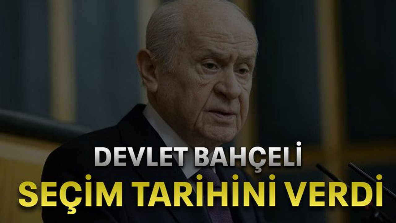 Devlet Bahçeli seçim tarihini verdi